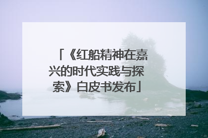 《红船精神在嘉兴的时代实践与探索》白皮书发布