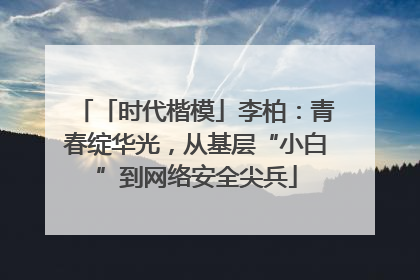 「时代楷模」李柏：青春绽华光，从基层“小白”到网络安全尖兵