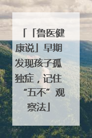 「鲁医健康说」早期发现孩子孤独症，记住“五不”观察法