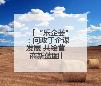 “乐企荟”：问政于企谋发展 共绘营商新蓝图