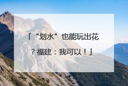 “划水”也能玩出花？福建：我可以！