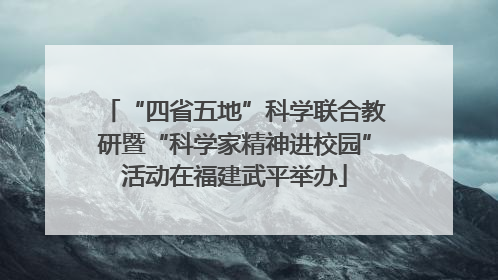 “四省五地”科学联合教研暨“科学家精神进校园”活动在福建武平举办