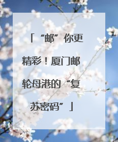 “邮”你更精彩！厦门邮轮母港的“复苏密码”
