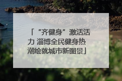 “齐健身”激活活力 淄博全民健身热潮绘就城市新图景