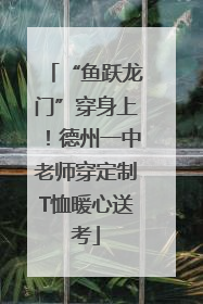 “鱼跃龙门”穿身上！德州一中老师穿定制T恤暖心送考