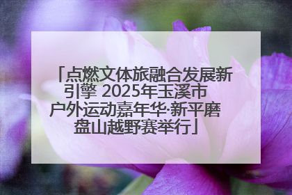 点燃文体旅融合发展新引擎 2025年玉溪市户外运动嘉年华·新平磨盘山越野赛举行