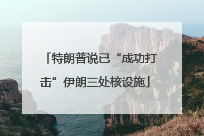 特朗普说已“成功打击”伊朗三处核设施