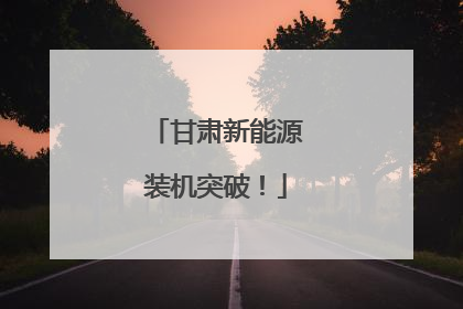 甘肃新能源装机突破！