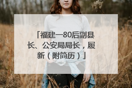 福建一80后副县长、公安局局长，履新（附简历）