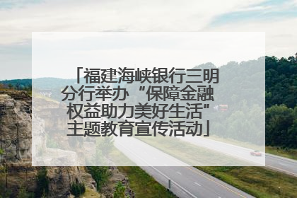 福建海峡银行三明分行举办“保障金融权益助力美好生活”主题教育宣传活动