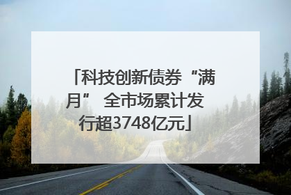 科技创新债券“满月” 全市场累计发行超3748亿元