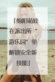 绵阳萌娃在派出所“游乐园”里解锁安全新技能