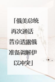 俄美总统再次通话 普京透露俄准备调解伊以冲突