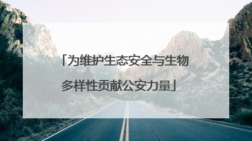 为维护生态安全与生物多样性贡献公安力量