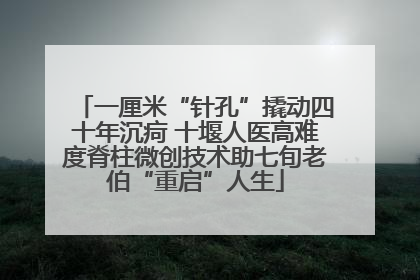 一厘米“针孔”撬动四十年沉疴 十堰人医高难度脊柱微创技术助七旬老伯“重启”人生