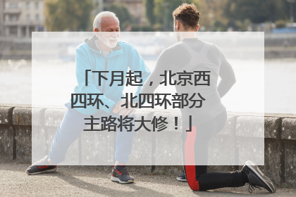 下月起，北京西四环、北四环部分主路将大修！