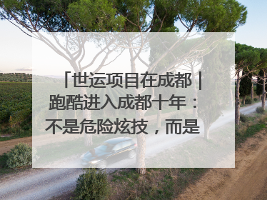 世运项目在成都｜跑酷进入成都十年：不是危险炫技，而是教会人自救