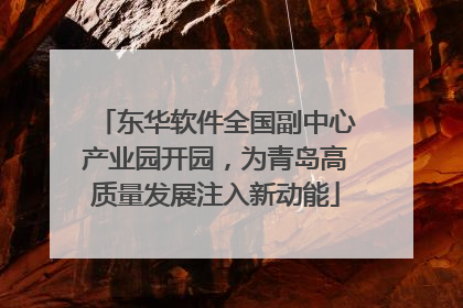 东华软件全国副中心产业园开园，为青岛高质量发展注入新动能