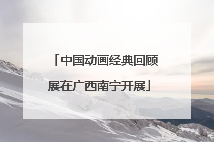 中国动画经典回顾展在广西南宁开展