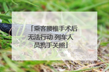 乘客腰椎手术后无法行动 列车人员携手关照