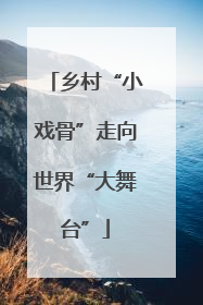 乡村“小戏骨”走向世界“大舞台”