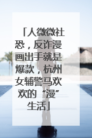 人微微社恐，反诈漫画出手就是爆款，杭州女辅警马欢欢的“漫”生活
