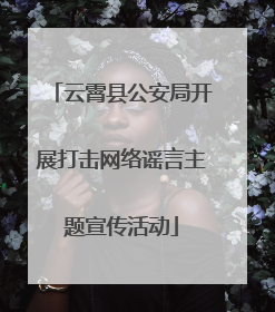 云霄县公安局开展打击网络谣言主题宣传活动