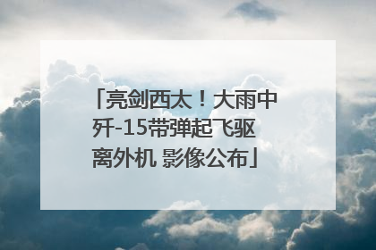 亮剑西太！大雨中歼-15带弹起飞驱离外机 影像公布