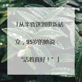从半昏迷到重新站立，95岁的她说：“活着真好！”