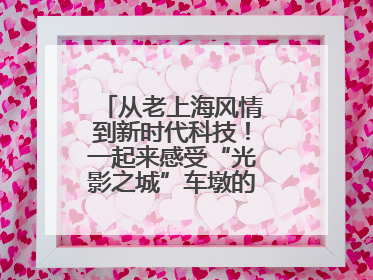 从老上海风情到新时代科技！一起来感受“光影之城”车墩的独特魅力→