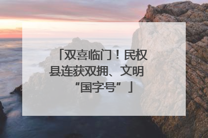 双喜临门！民权县连获双拥、文明“国字号”