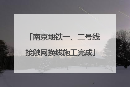 南京地铁一、二号线接触网换线施工完成