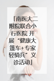 南医大二附院联合小行医院 开展“健康大篷车+专家轻骑兵”义诊活动