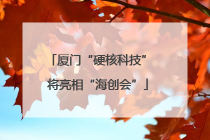厦门“硬核科技” 将亮相“海创会”