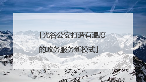 光谷公安打造有温度的政务服务新模式