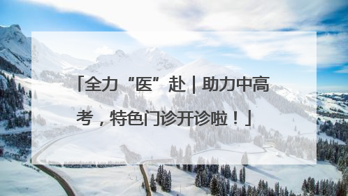 全力“医”赴｜助力中高考，特色门诊开诊啦！