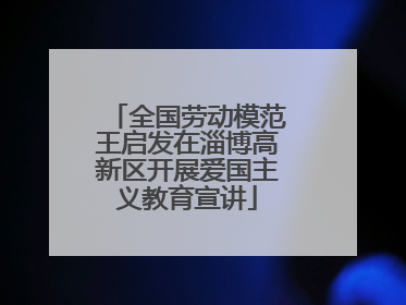 全国劳动模范王启发在淄博高新区开展爱国主义教育宣讲