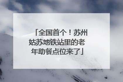 全国首个！苏州姑苏地铁站里的老年助餐点位来了