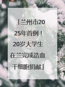 兰州市2025年首例！20岁大学生在兰完成造血干细胞捐献