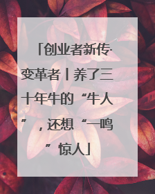 创业者新传·变革者丨养了三十年牛的“牛人”，还想“一鸣”惊人