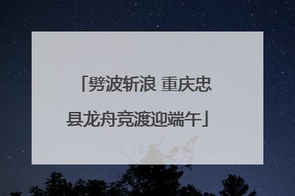 劈波斩浪 重庆忠县龙舟竞渡迎端午