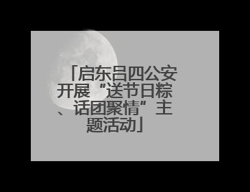 启东吕四公安开展“送节日粽、话团聚情”主题活动