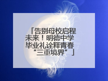 告别母校启程未来！明德中学毕业礼诠释青春“三重境界”