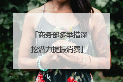 商务部多举措深挖潜力提振消费