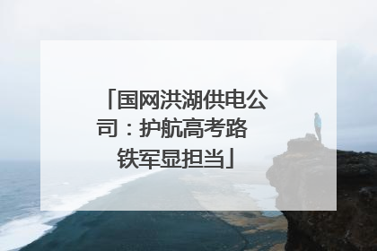 国网洪湖供电公司：护航高考路 铁军显担当