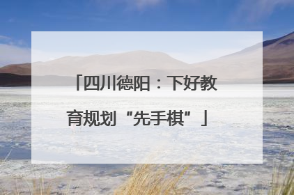 四川德阳：下好教育规划“先手棋”