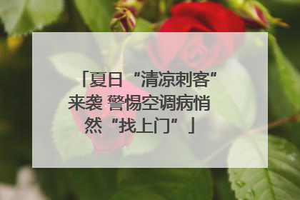 夏日“清凉刺客”来袭 警惕空调病悄然“找上门”
