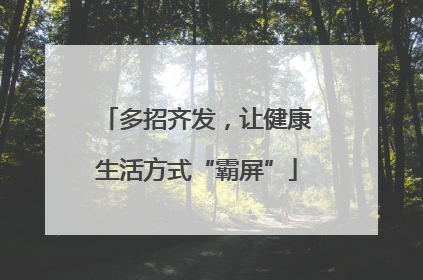 多招齐发，让健康生活方式“霸屏”