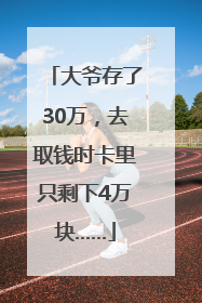 大爷存了30万，去取钱时卡里只剩下4万块……