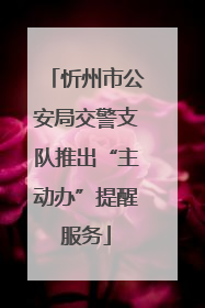 忻州市公安局交警支队推出“主动办”提醒服务